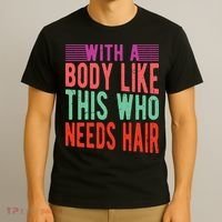 With A Body Like This Who Needs Hair? T-Shirt thumb 3