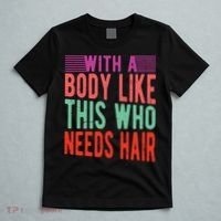 With A Body Like This Who Needs Hair? T-Shirt thumb 5