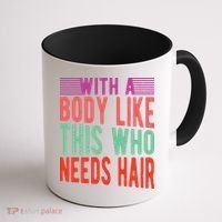 With A Body Like This Who Needs Hair? Coffee Mug thumb 1