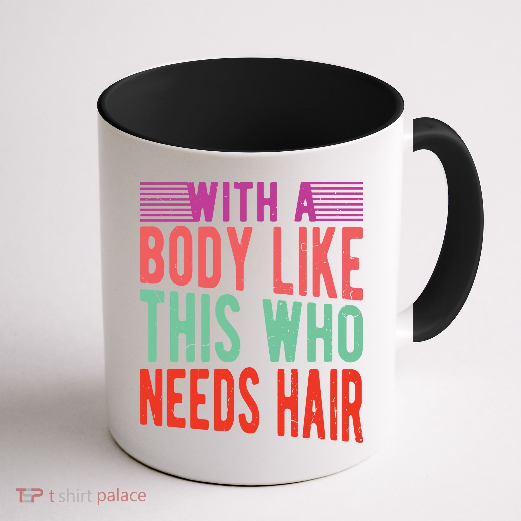 With A Body Like This Who Needs Hair? Coffee Mug