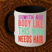 With A Body Like This Who Needs Hair? Coffee Mug thumb 2