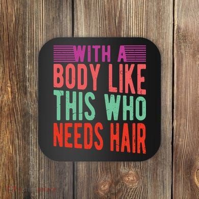 With A Body Like This Who Needs Hair? Coaster
