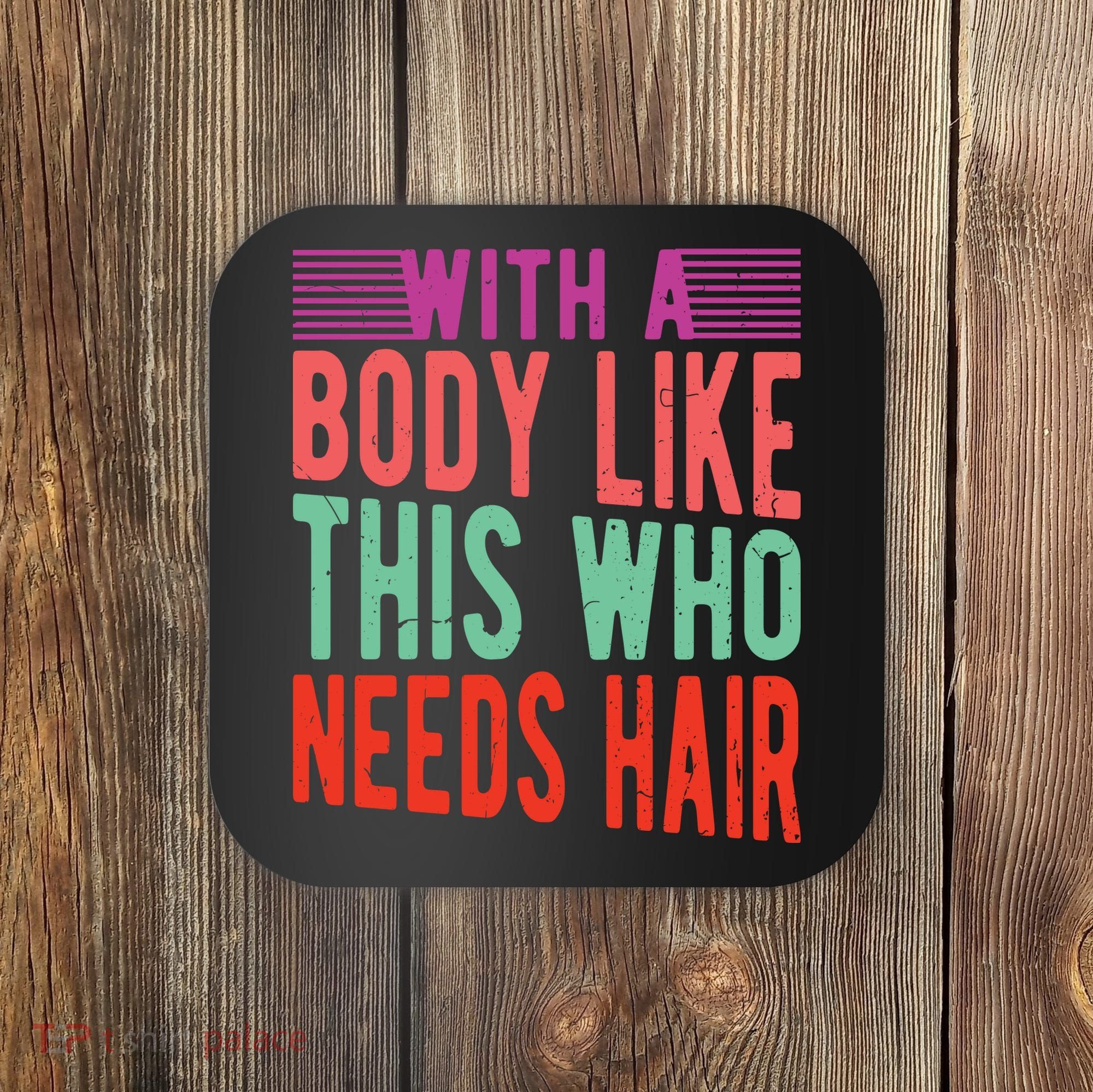 With A Body Like This Who Needs Hair? Coaster