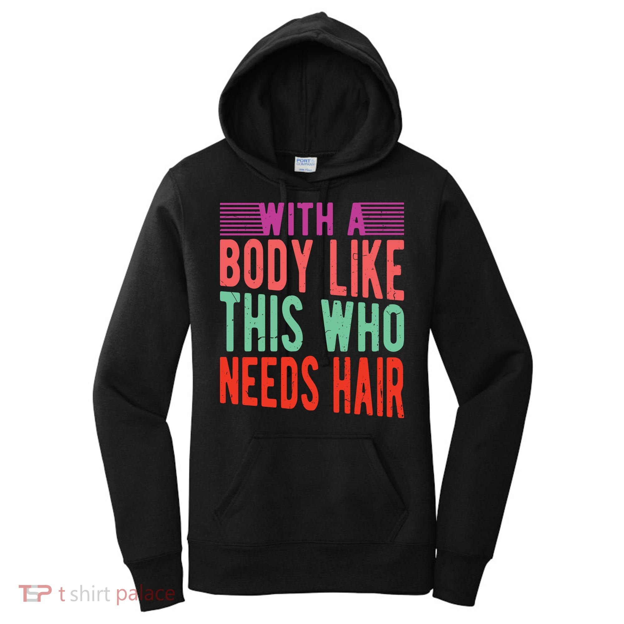 With A Body Like This Who Needs Hair? Women's Hoodie