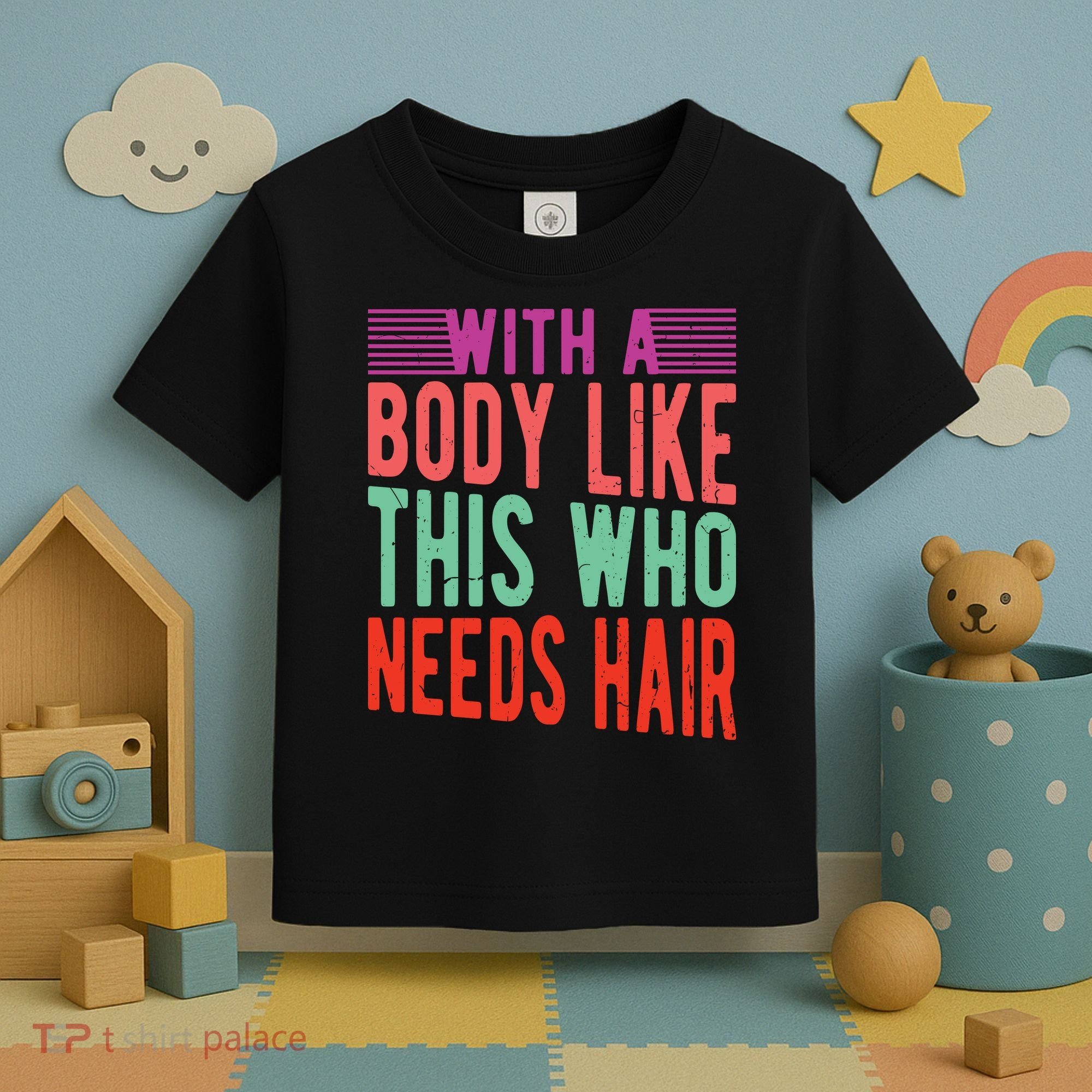 With A Body Like This Who Needs Hair? Toddler T-Shirt