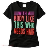 With A Body Like This Who Needs Hair? Women's T-Shirt thumb 0