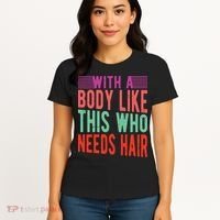 With A Body Like This Who Needs Hair? Women's T-Shirt thumb 4