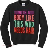 With A Body Like This Who Needs Hair? Kids Sweatshirt thumb 0