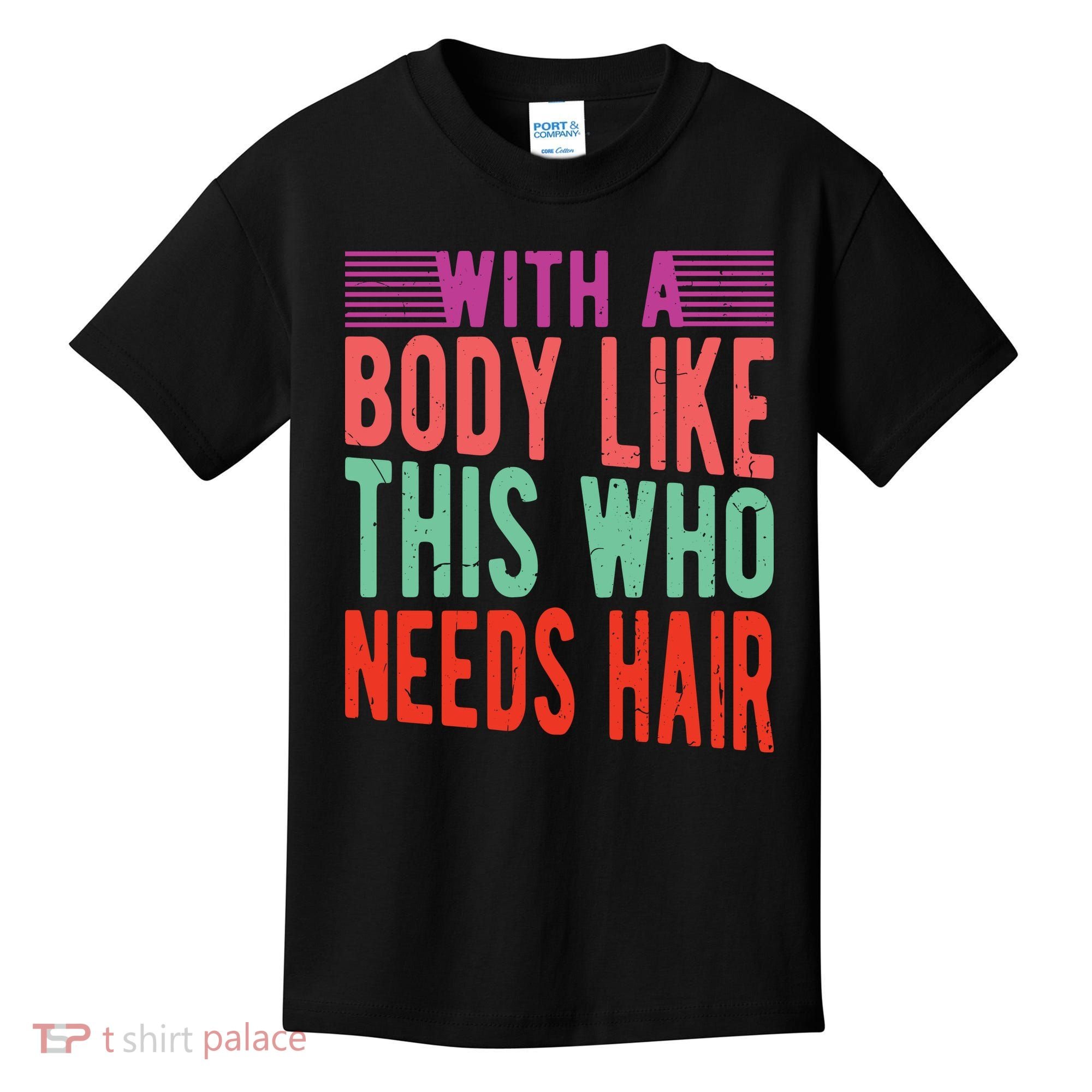 With A Body Like This Who Needs Hair? Kids T-Shirt