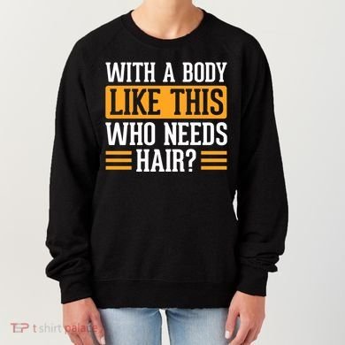 With A Body Like This Who Needs Hair? Women's Sweatshirt