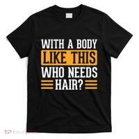 With A Body Like This Who Needs Hair? T-Shirt thumb 0