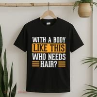 With A Body Like This Who Needs Hair? T-Shirt thumb 2