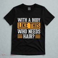 With A Body Like This Who Needs Hair? T-Shirt thumb 5
