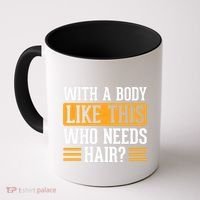 With A Body Like This Who Needs Hair? Coffee Mug thumb 0