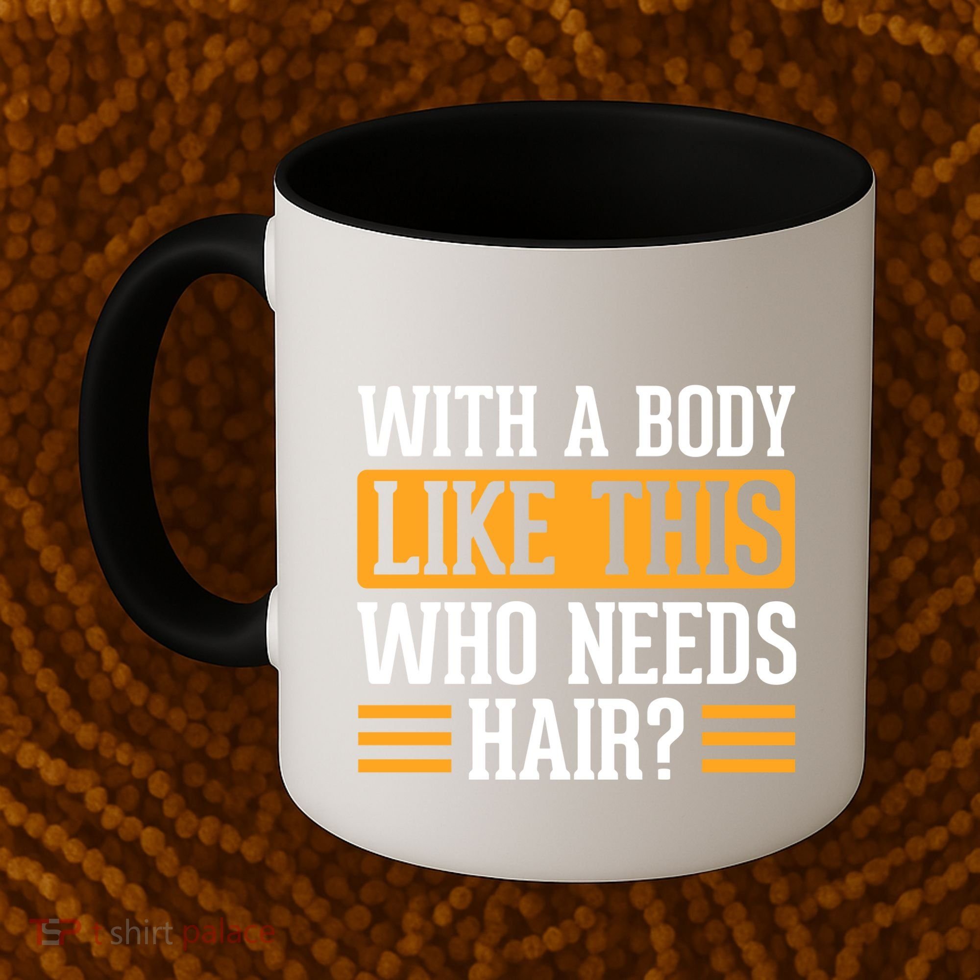With A Body Like This Who Needs Hair? Coffee Mug