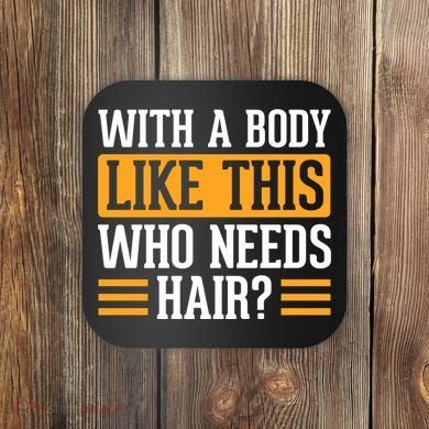With A Body Like This Who Needs Hair? Coaster