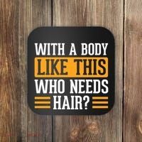 With A Body Like This Who Needs Hair? Coaster thumb 0