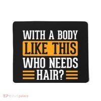 With A Body Like This Who Needs Hair? Mousepad thumb 0