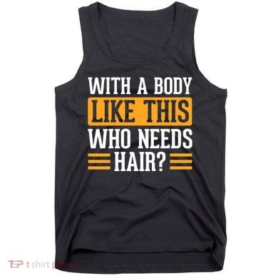 With A Body Like This Who Needs Hair? Tank Top