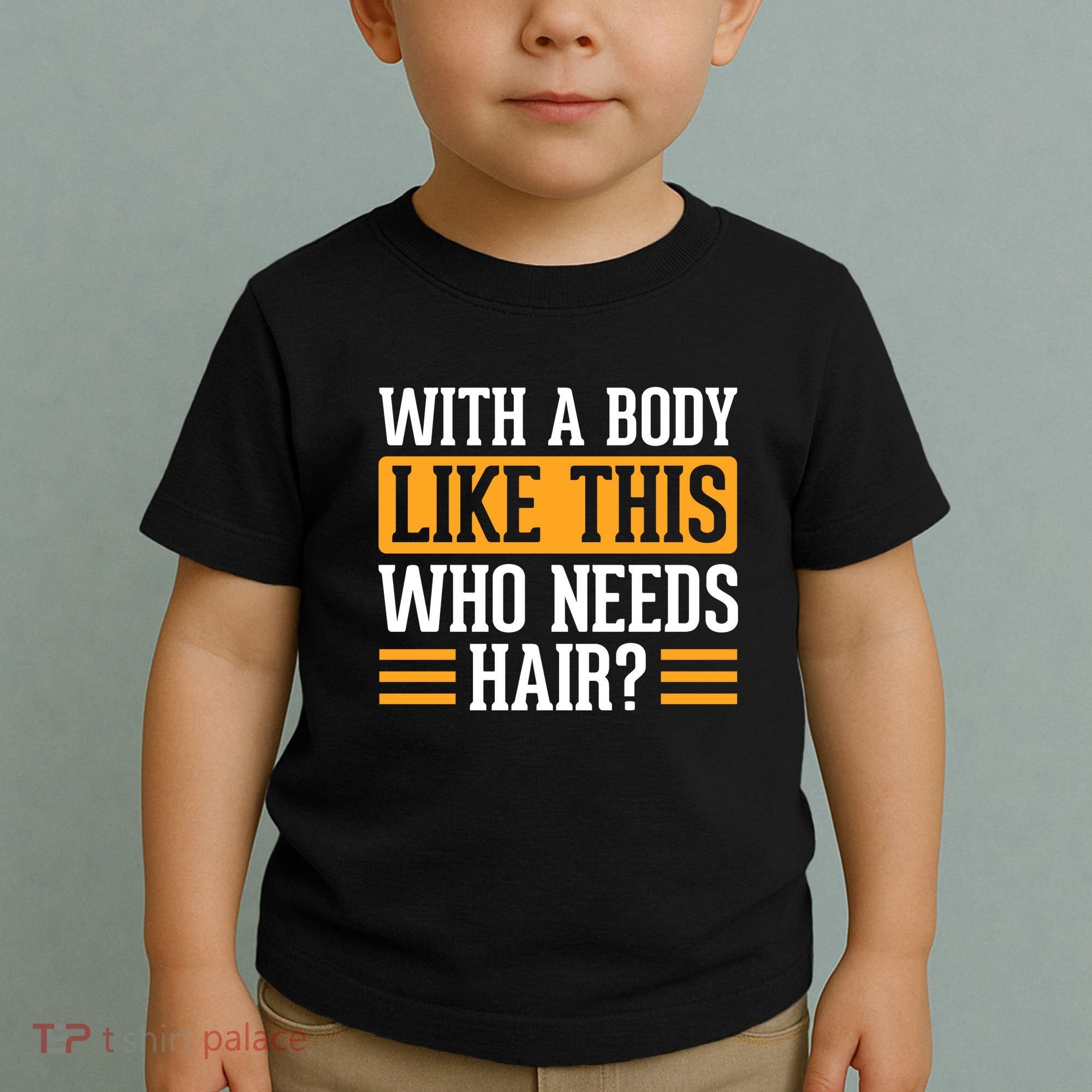 With A Body Like This Who Needs Hair? Toddler T-Shirt