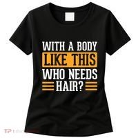 With A Body Like This Who Needs Hair? Women's T-Shirt thumb 0