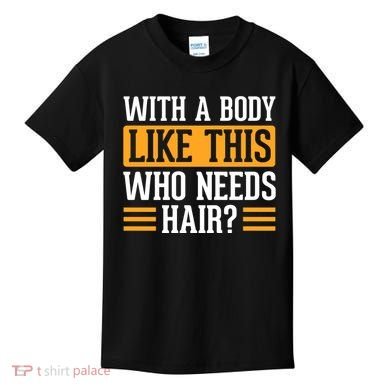 With A Body Like This Who Needs Hair? Kids T-Shirt