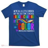 We're All Broken Crayons Still Color Tal Health Awareness Gift T-Shirt thumb 0