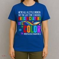 We're All Broken Crayons Still Color Tal Health Awareness Gift T-Shirt thumb 4