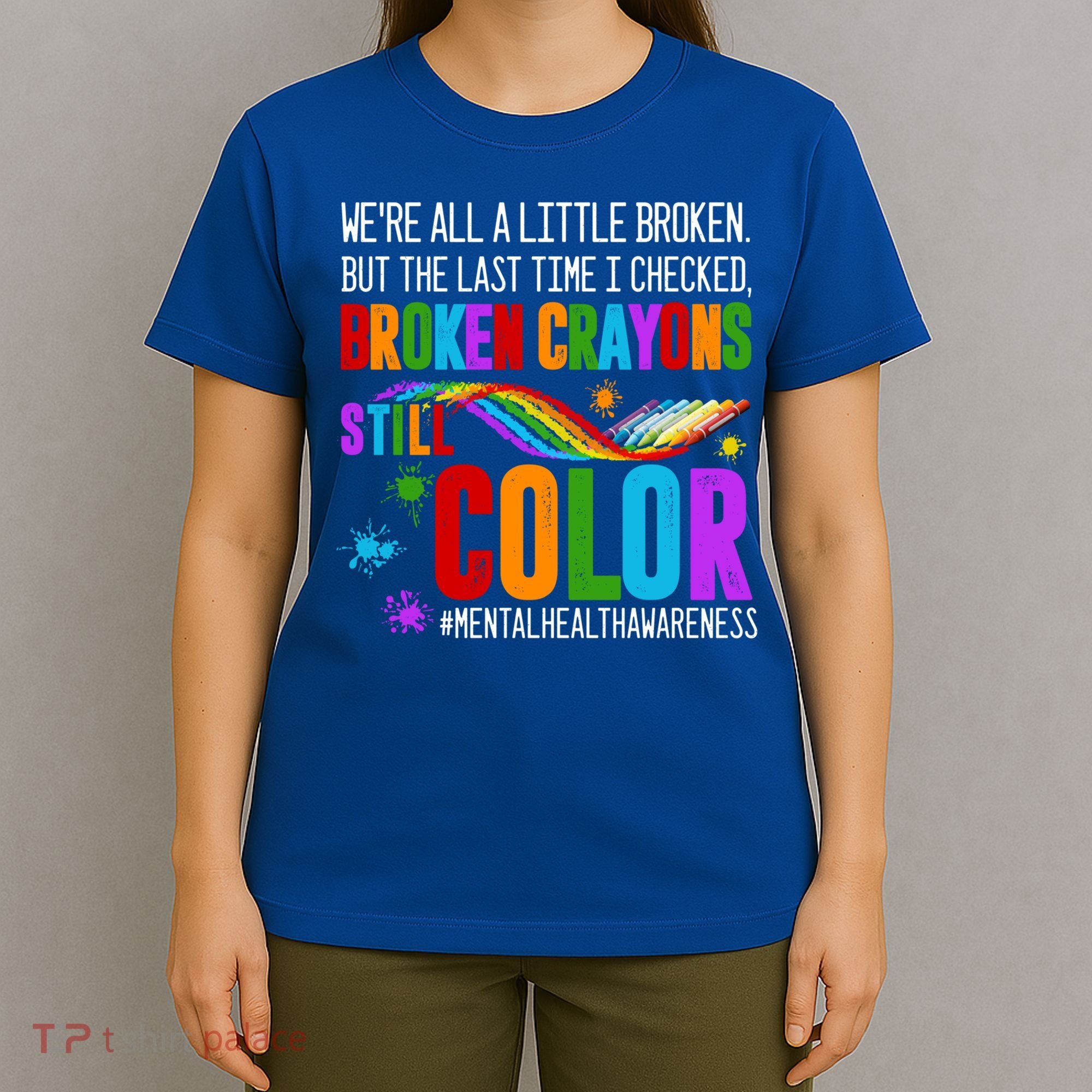 We're All Broken Crayons Still Color Tal Health Awareness Gift T-Shirt