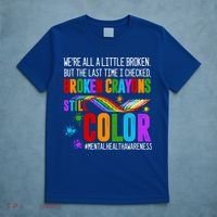 We're All Broken Crayons Still Color Tal Health Awareness Gift T-Shirt thumb 5