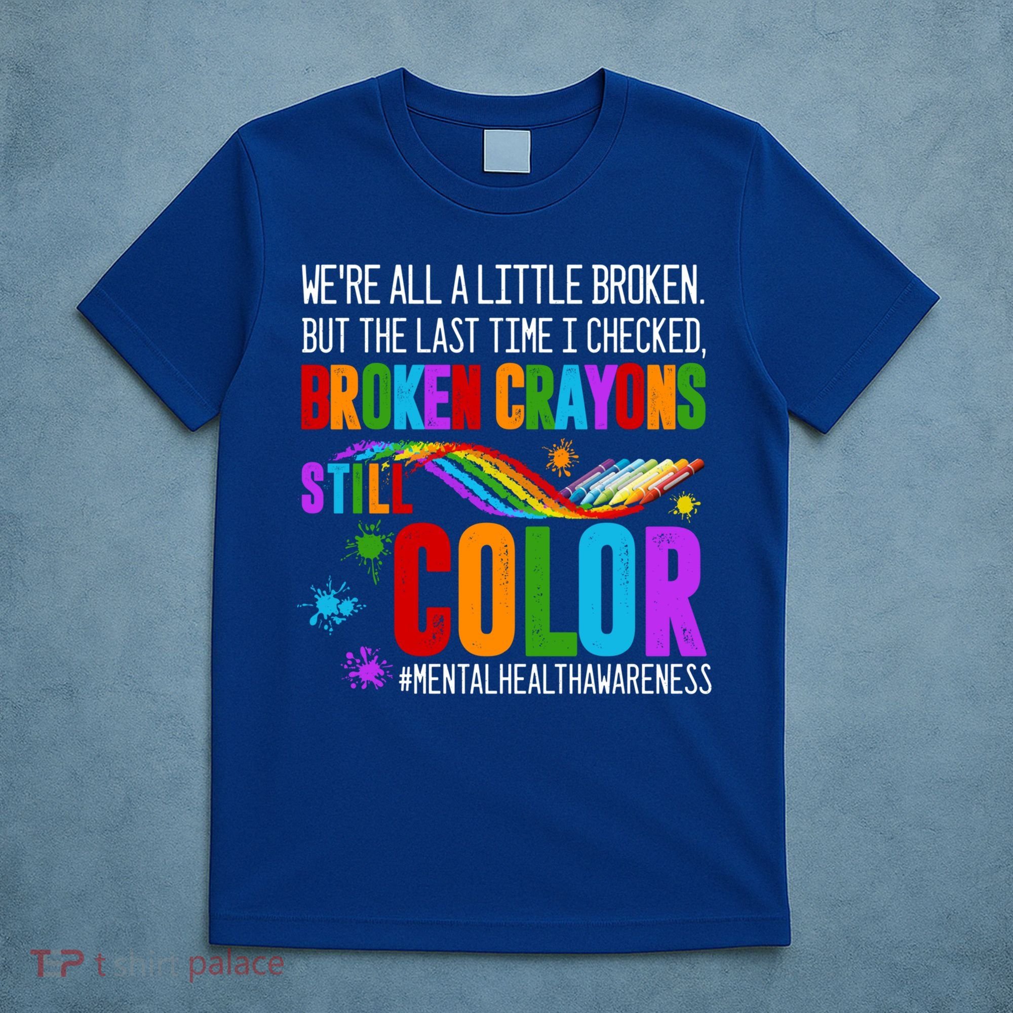 We're All Broken Crayons Still Color Tal Health Awareness Gift T-Shirt