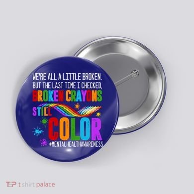 We're All Broken Crayons Still Color Tal Health Awareness Gift Button