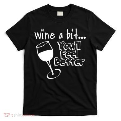 Wine A Bit YouLl Feel Better T-Shirt