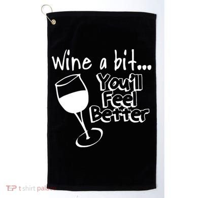 Wine A Bit YouLl Feel Better Golf Towel