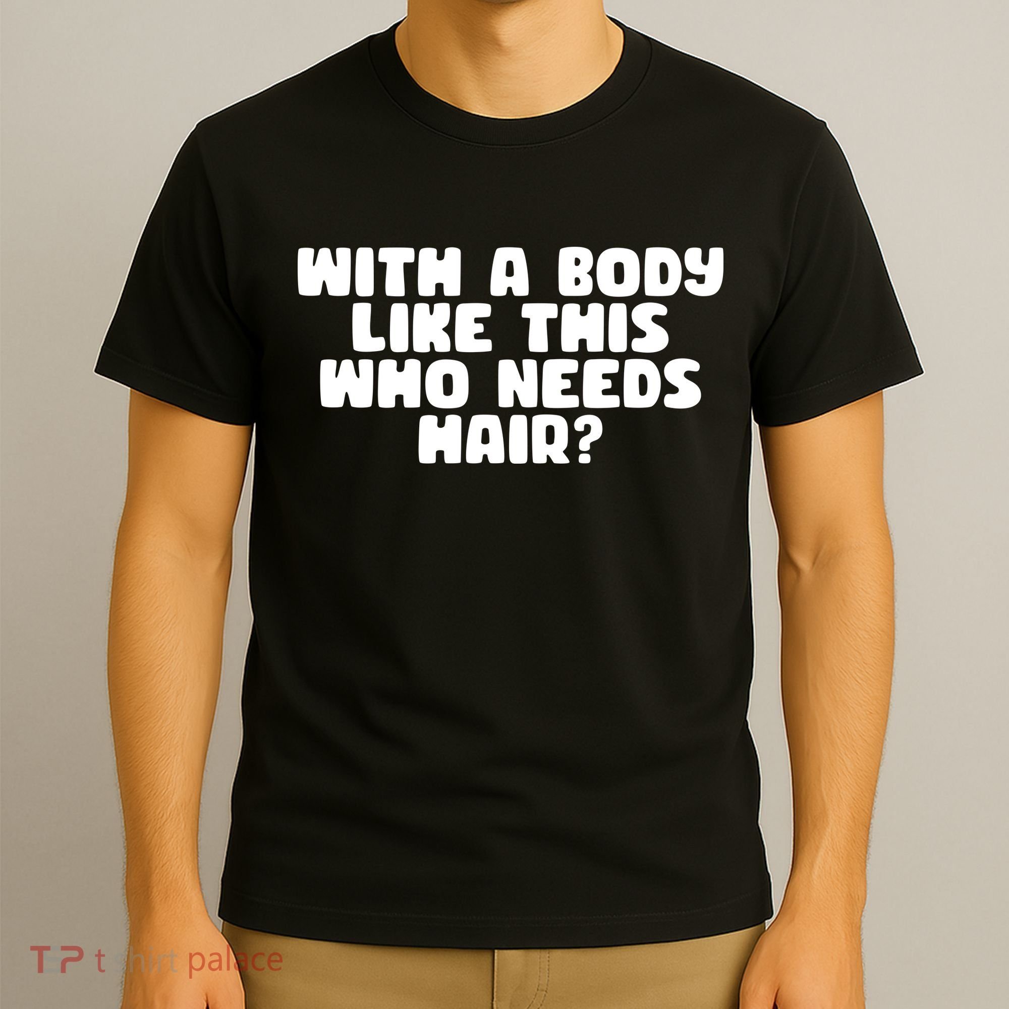 With A Body Like This Who Needs Hair Funny T-Shirt