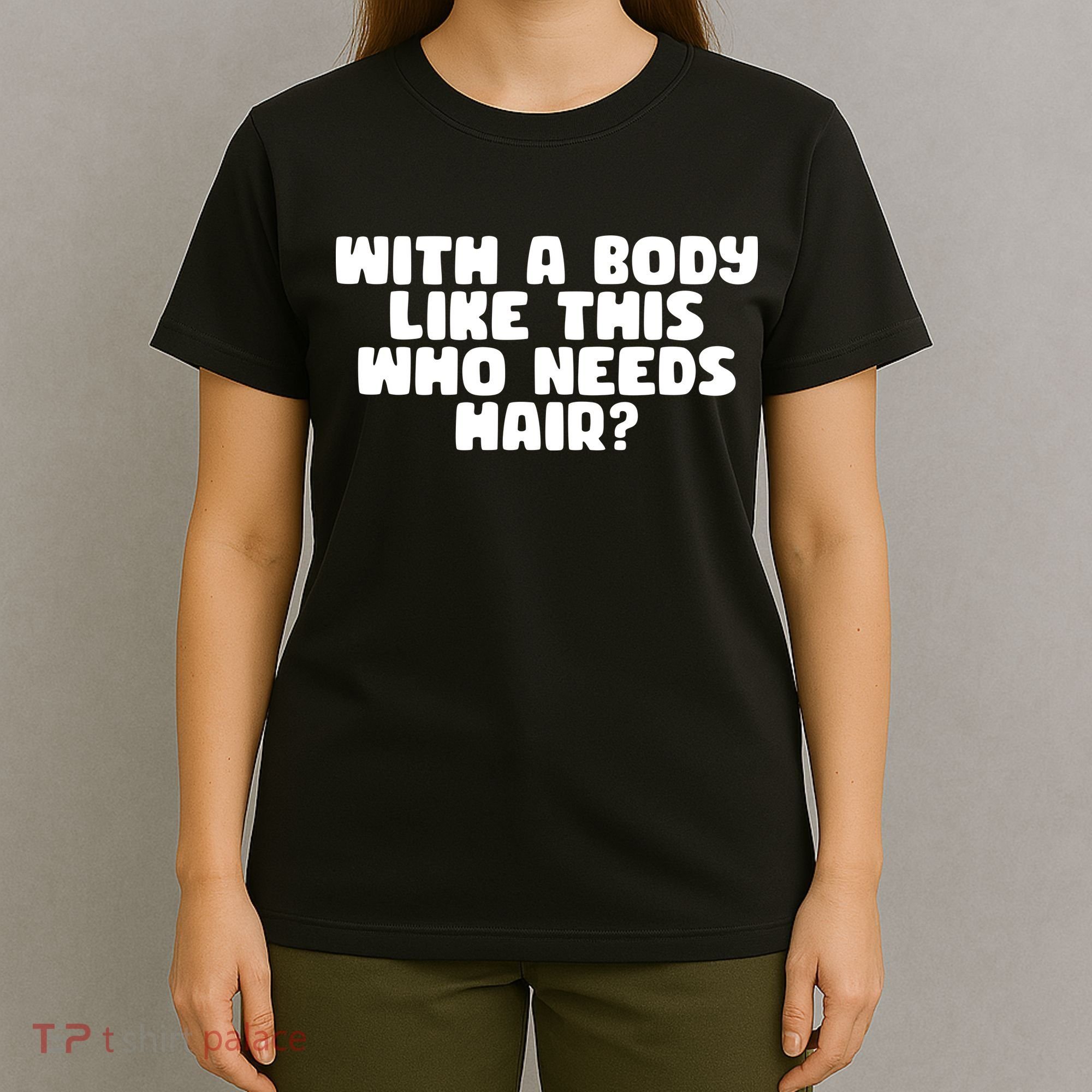 With A Body Like This Who Needs Hair Funny T-Shirt