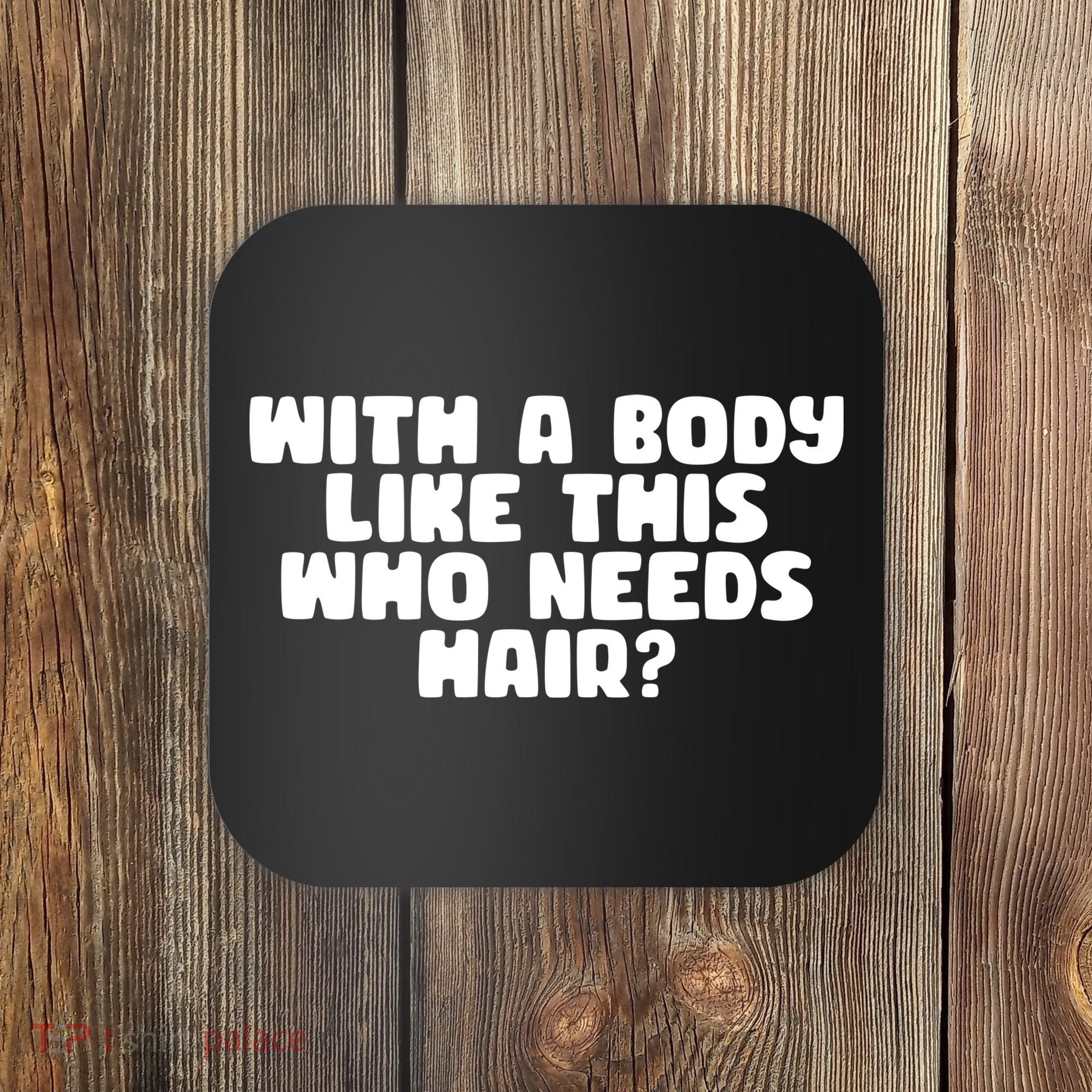 With A Body Like This Who Needs Hair Funny Coaster