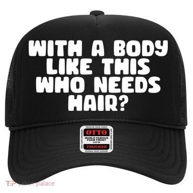 With A Body Like This Who Needs Hair Funny Hat