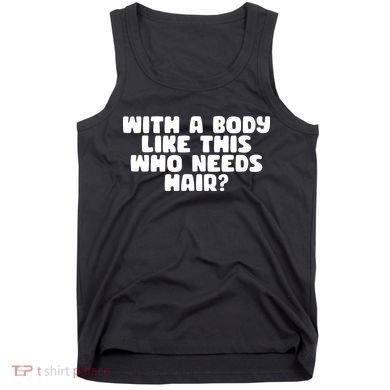 With A Body Like This Who Needs Hair Funny Tank Top