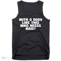 With A Body Like This Who Needs Hair Funny Tank Top thumb 0