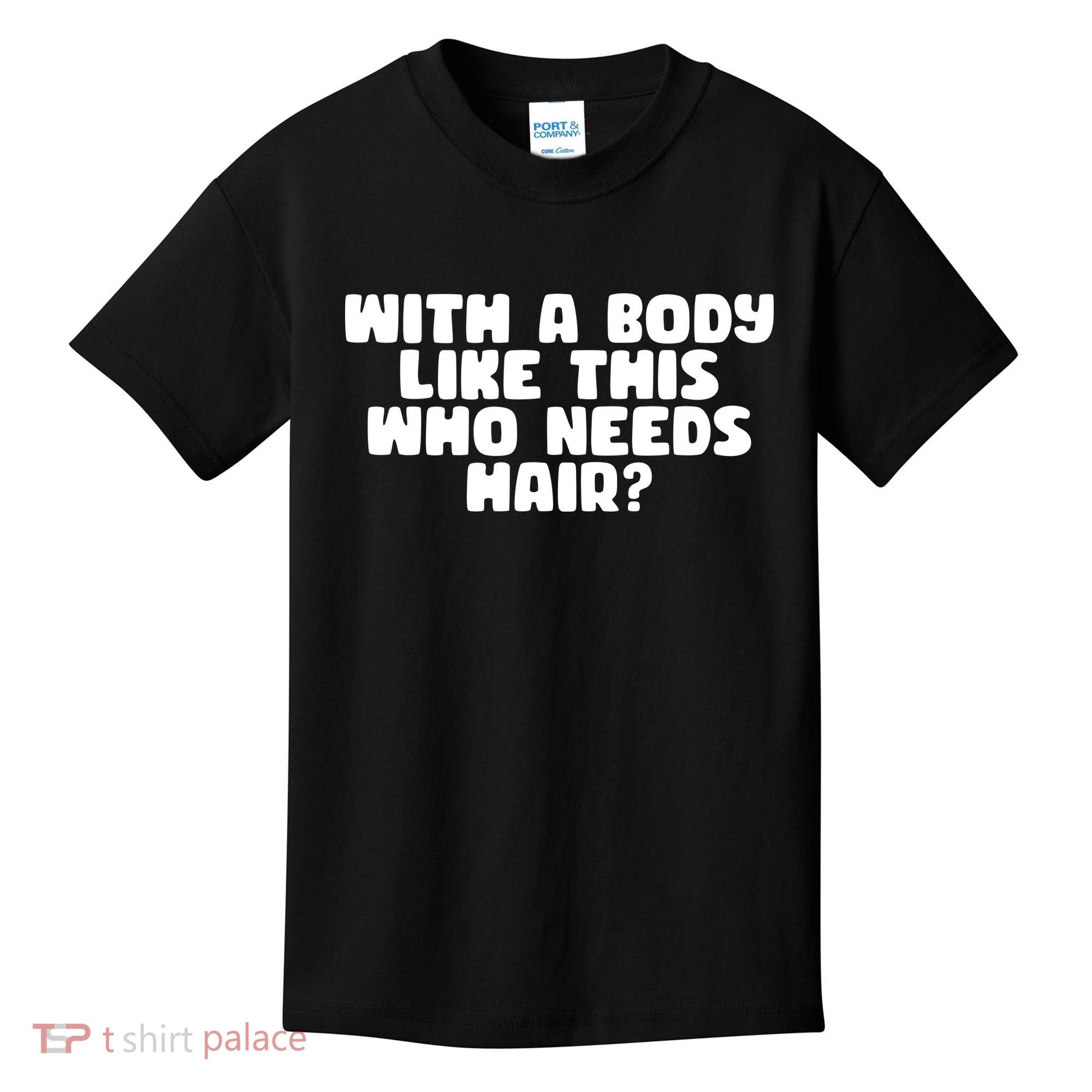 With A Body Like This Who Needs Hair Funny Kids T-Shirt