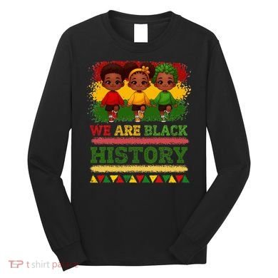 We Are Black History For Black History Month Long Sleeve Shirt