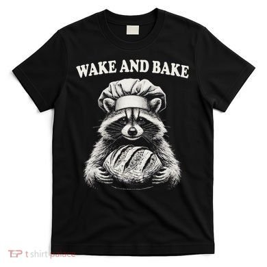 Wake And Bake Sourdough Funny Raccoon Baker Meme T-Shirt