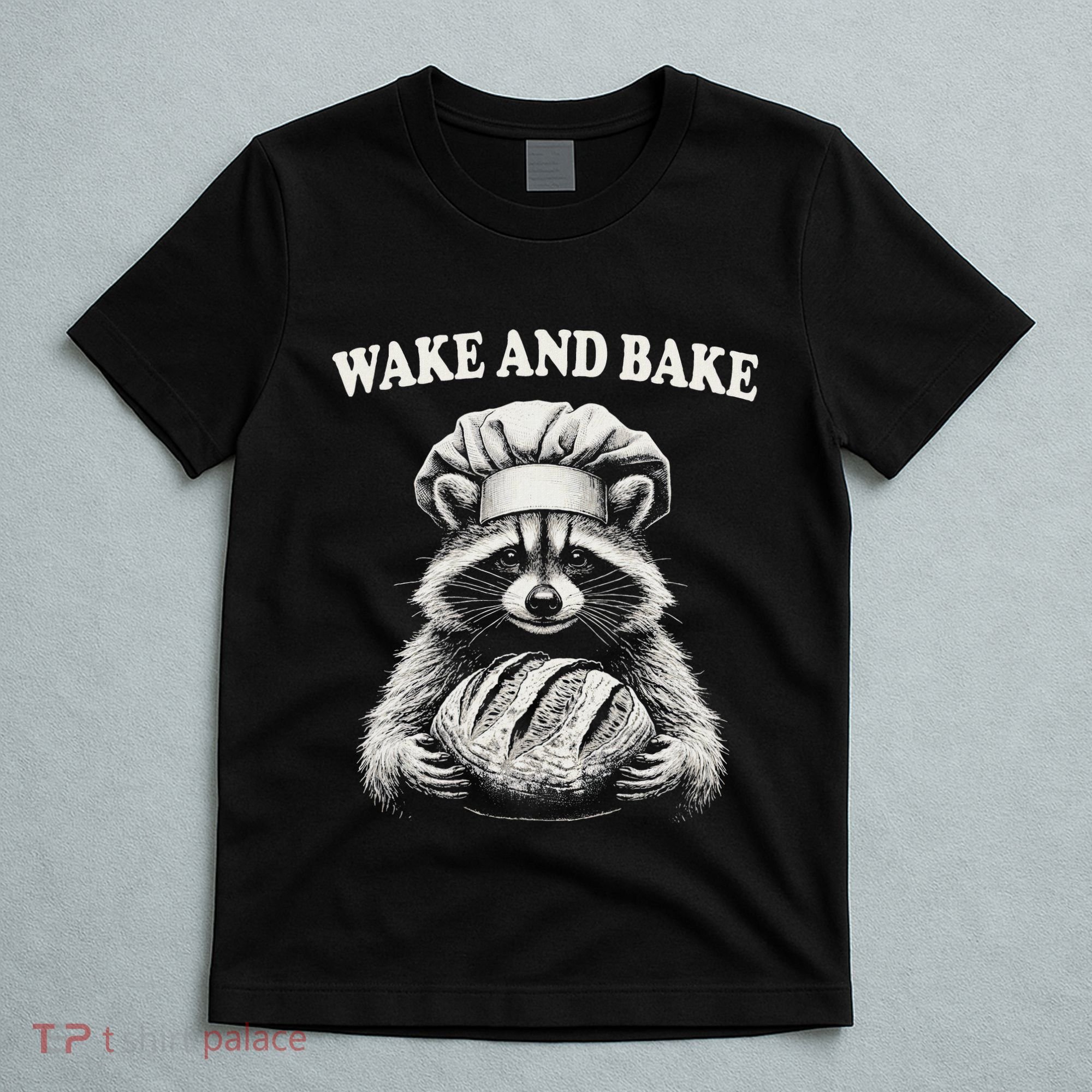 Wake And Bake Sourdough Funny Raccoon Baker Meme T-Shirt