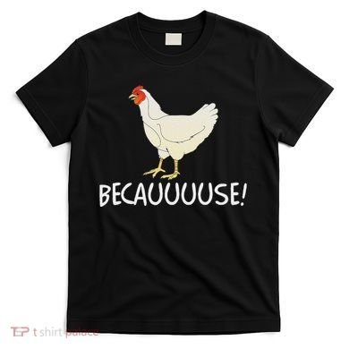 Why Are Chickens So Funny Because Funny Trending Meme T-Shirt