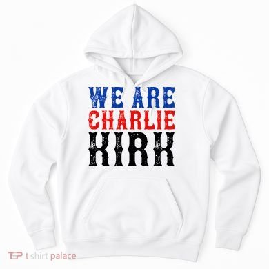 We Are Charlie Kirk Hoodie