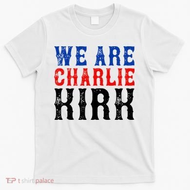 We Are Charlie Kirk T-Shirt