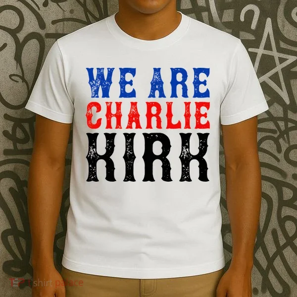 We Are Charlie Kirk T-Shirt