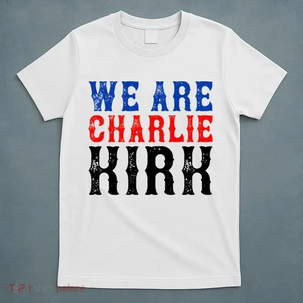 We Are Charlie Kirk T-Shirt