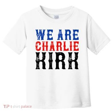 We Are Charlie Kirk Toddler T-Shirt
